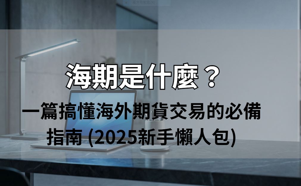海期是什麼?一篇搞懂海外期貨交易的必備指南 (2025新手懶人包) 海期海外期貨是什麼